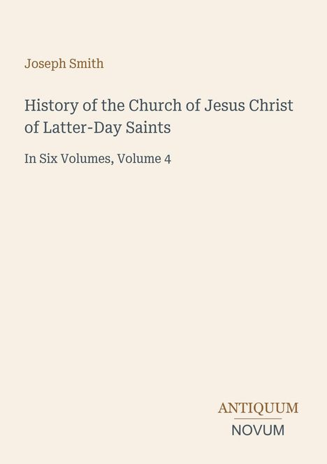 "Joseph Smith: History of the Church of Jesus Christ of Latter-Day Saints, Volume 4. Antiquum Novum Logo."
