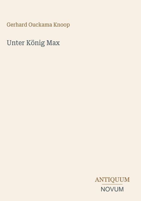 Text: "Gerhard Ouckama Knoop, Unter König Max, ANTIQUUM NOVUM." Beige Hintergrund, minimalistisch gestaltet.