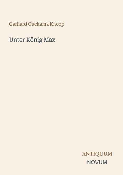 "Gerhard Ouckama Knoop", darunter "Unter König Max", rechts unten in einem dekorativen Stil "ANTIQUM NOVUM".