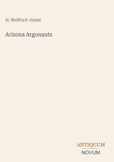 H. Bedford-Jones, Arizona Argonauts. Unten rechts steht "ANTIQUM NOVUM" in Großbuchstaben.