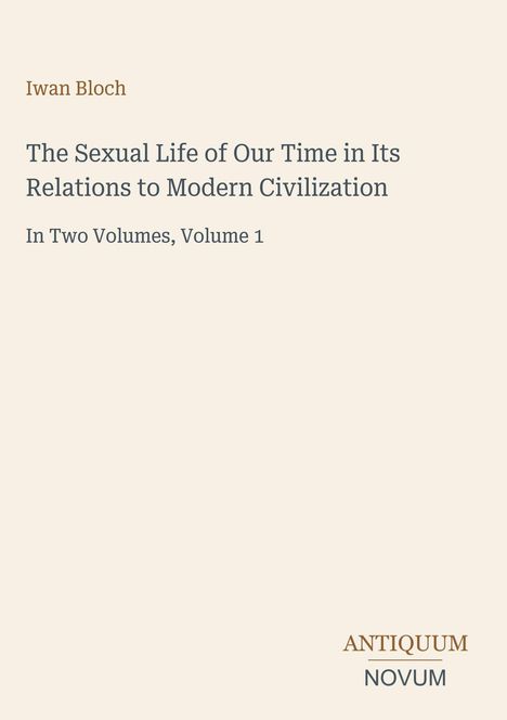 Text: "Iwan Bloch. The Sexual Life of Our Time... Civilization. In Two Volumes, Volume 1. ANTIQUUM NOVUM." Cremefarbener Hintergrund.