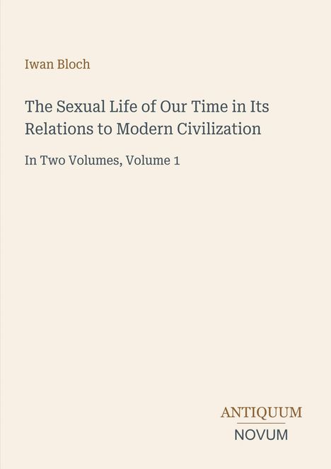 Titel: "The Sexual Life of Our Time". Autor: Iwan Bloch. Unten rechts: "ANTIQUM NOVUM". Cremefarbener Hintergrund.