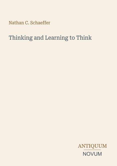 Oben links: Nathan C. Schaeffer. Mitte: Thinking and Learning to Think. Unten rechts: Antiquum Novum. Cremefarbener Hintergrund.
