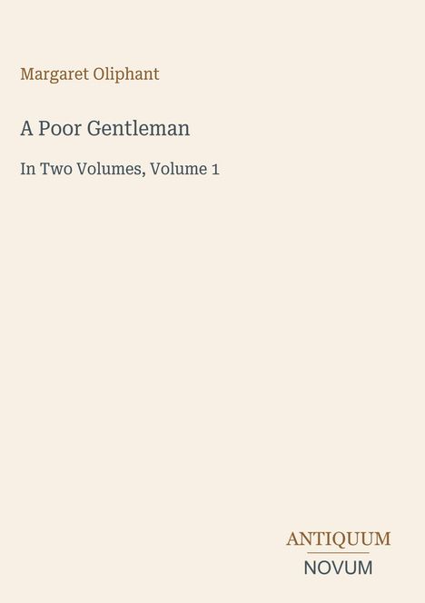Buchtitel: "A Poor Gentleman" von Margaret Oliphant. Untertitel: "In Two Volumes, Volume 1". Unten: "ANTIQUM NOVUM".