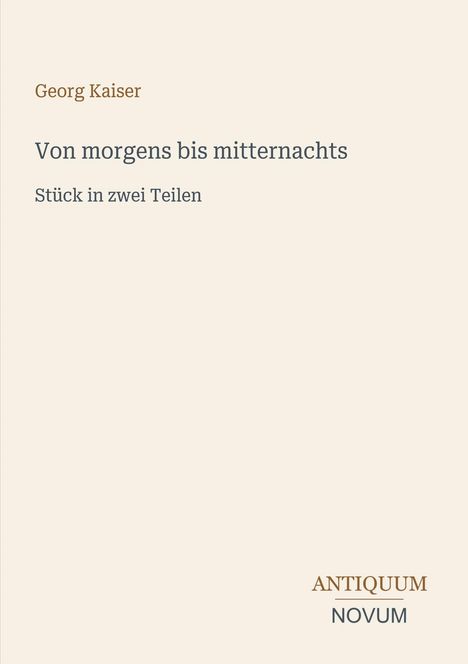 Text oben: "Georg Kaiser". Darunter: "Von morgens bis mitternachts". Unten rechts: "ANTIQUM NOVUM". Schlichte Gestaltung.