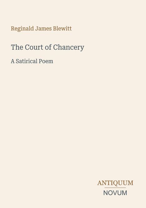 Reginald James Blewitt: "The Court of Chancery, A Satirical Poem". Unten rechts steht "ANTIQUUM NOVUM". Hintergrund cremefarben.