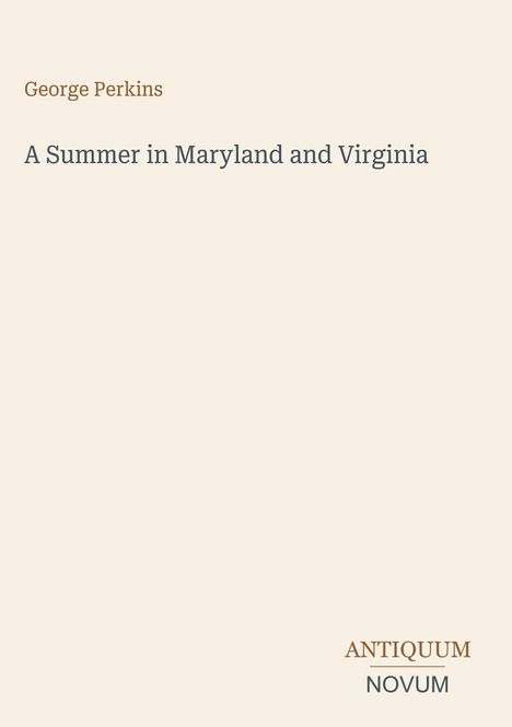 Oben steht "George Perkins", darunter "A Summer in Maryland and Virginia". Unten das Logo "ANTIQUM NOVUM". Heller Hintergrund.