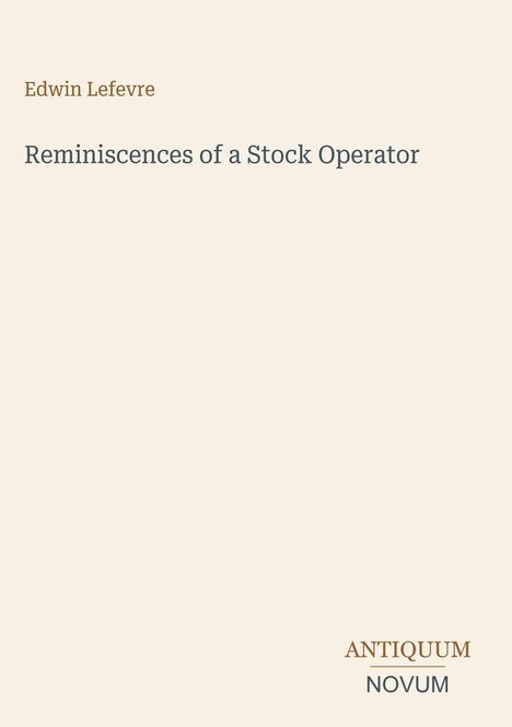 Edwin Lefevre, "Reminiscences of a Stock Operator". Unten steht "ANTIQUM NOVUM". Heller Hintergrund, minimalistisches Design.
