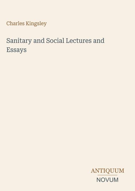 "Charles Kingsley, Sanitary and Social Lectures and Essays" oben links, "ANTIQUM NOVUM" unten rechts. Schlichtes Design.
