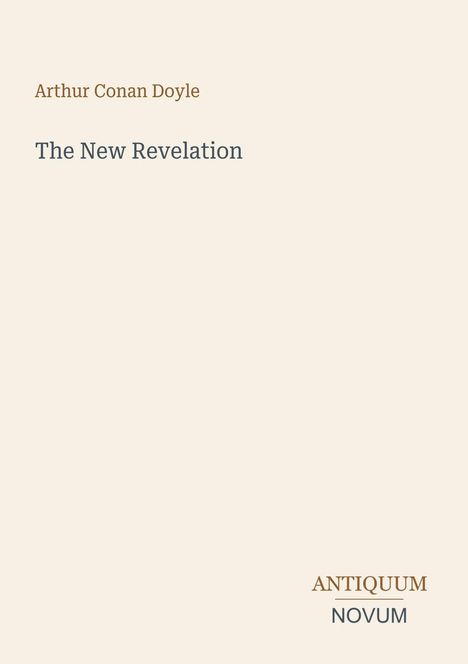 Arthur Conan Doyle, The New Revelation. Antiquum Novum in der unteren Ecke. Beigefarbener Hintergrund.