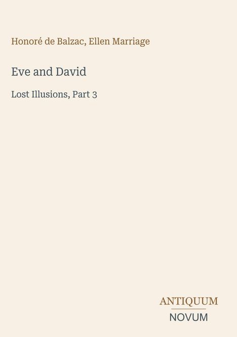 Titel: Eve and David. Untertitel: Lost Illusions, Part 3. Autoren: Honoré de Balzac, Ellen Marriage. Textlogo: Antiquum Novum.
