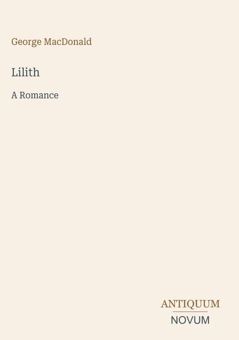 Der Name "George MacDonald", der Titel "Lilith: A Romance". Unten steht "ANTIQUM NOVUM". Ruhiger, minimalistischer Stil.
