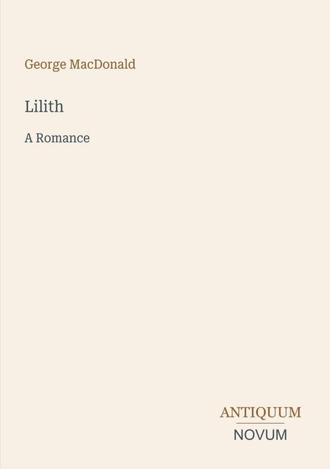 "George MacDonald, Lilith, A Romance"; unten rechts Logo mit "ANTIQUM NOVUM." Beige Hintergrund.