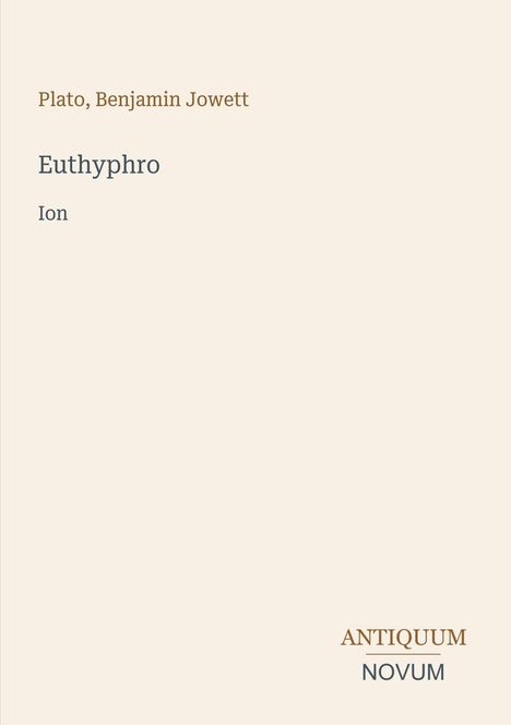 Cover mit den Texten: Plato, Benjamin Jowett, Euthyphro, Ion. Unten in Großschrift: ANTIQUUM NOVUM. Hintergrund in Beige.