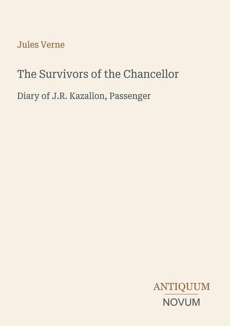 Jules Verne: The Survivors of the Chancellor. Diary of J.R. Kazallon, Passenger. Logo unten rechts: ANTIQUUM NOVUM.