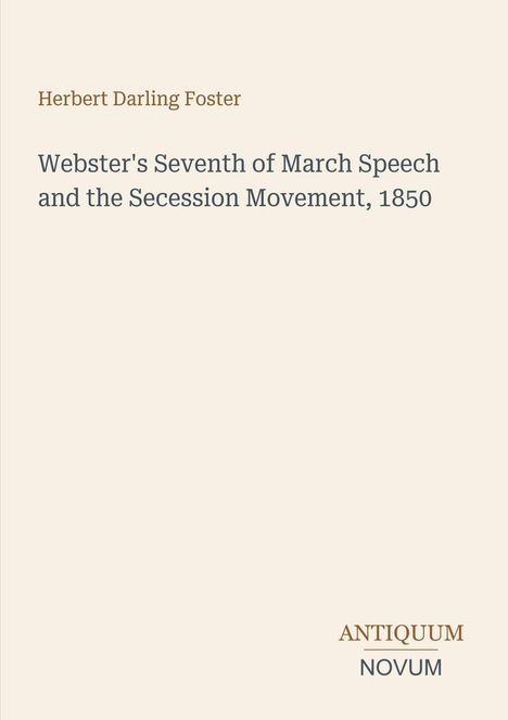 Titel: "Webster's Seventh of March Speech and the Secession Movement, 1850." Autor: Herbert Darling Foster. Unten ein Logo.