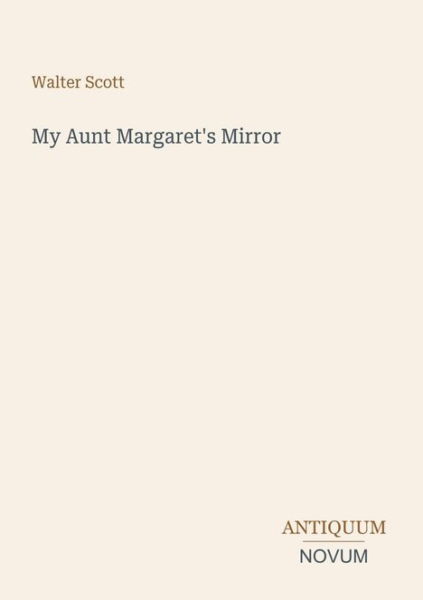 Text: Walter Scott, My Aunt Margaret's Mirror, ANTIQUUM NOVUM. Beige Hintergrund.
