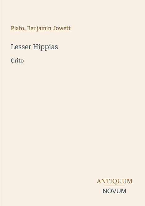 Text "Plato, Benjamin Jowett. Lesser Hippias. Crito. ANTIQUUM NOVUM" auf hellbeigem Hintergrund.