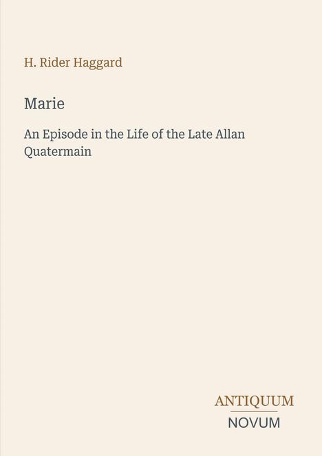 Text: "H. Rider Haggard. Marie. An Episode in the Life of the Late Allan Quatermain. ANTIQUUM NOVUM." Schlichtes Design.
