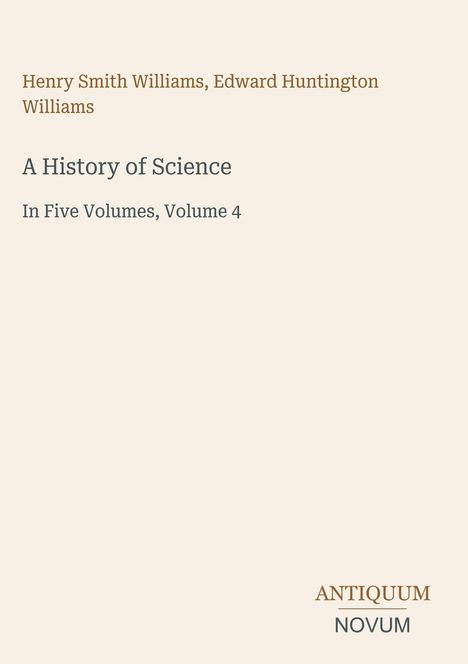 Henry Smith Williams, Edward Huntington Williams, A History of Science, In Five Volumes, Volume 4. Antiquum Novum Logo.