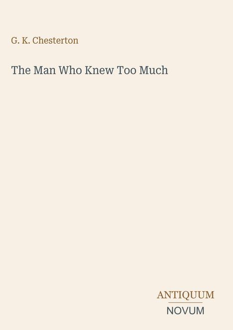 Text: "G. K. Chesterton", "The Man Who Knew Too Much", "Antiquum Novum". Minimalistisches Design in beige mit schwarzem Text.