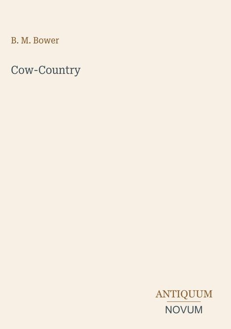 Text: "B. M. Bower, Cow-Country, ANTIQUUM NOVUM". Beige Hintergrund.