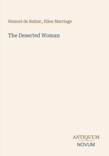 Text oben: "Honoré de Balzac, Ellen Marriage"; mittig: "The Deserted Woman"; unten rechts Logo: "ANTIQUM NOVUM". Beigefarbener Hintergrund.