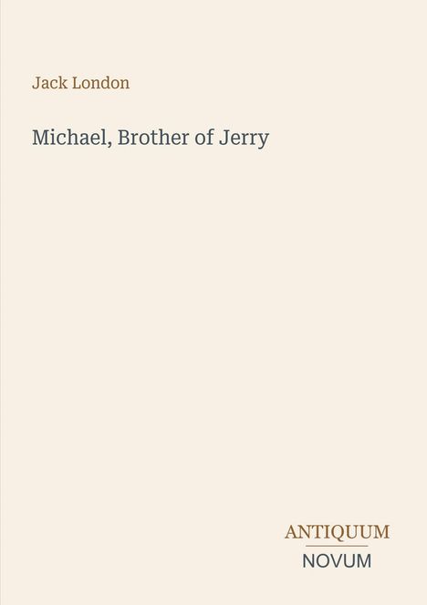 Jack London, Michael, Brother of Jerry. Unten rechts: ANTIQUUM NOVUM. Schlichtes, cremefarbenes Design.