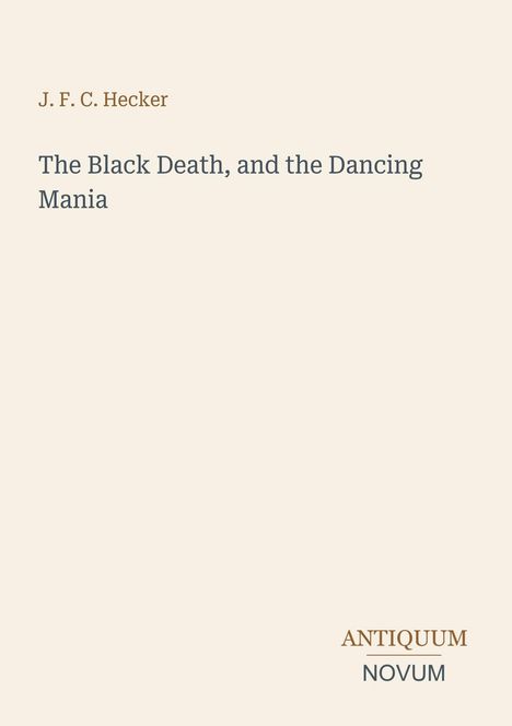 Text: "J. F. C. Hecker", "The Black Death, and the Dancing Mania", "ANTIQUM NOVUM". Schlichtes, minimalistisches Layout.