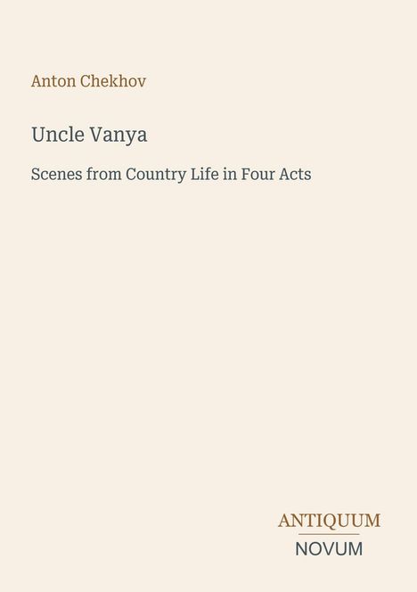 Oben steht "Anton Chekhov". Darunter: "Uncle Vanya, Scenes from Country Life in Four Acts". Unten rechts ein Logo: "ANTIQUM NOVUM".