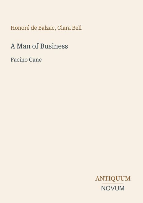 Titel: "A Man of Business, Facino Cane" von Honoré de Balzac, Clara Bell. Unten rechts das Logo: "ANTIQUM NOVUM".