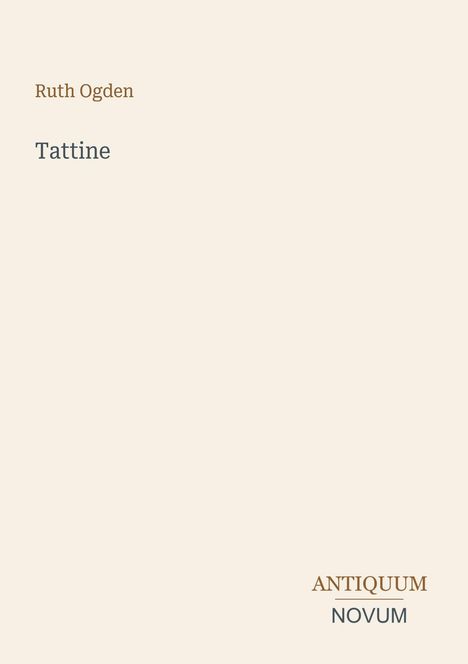 Text: "Ruth Ogden, Tattine, ANTIQUUM NOVUM." Beiger Hintergrund, minimalistisch gestaltet.