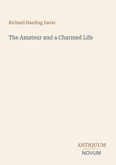 Richard Harding Davis, "The Amateur and a Charmed Life". Unten rechts: Antiquum Novum. Beigefarbener Hintergrund.
