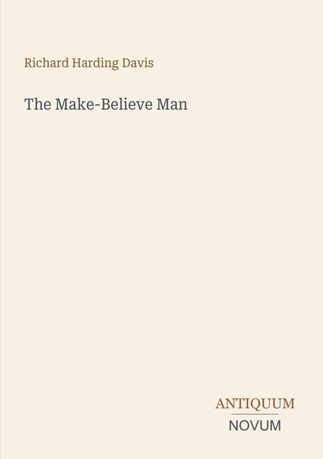 Richard Harding Davis, The Make-Believe Man. Antiquum Novum in der unteren Ecke. Schlichtes, elegantes Design.
