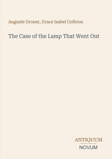 Titel: "The Case of the Lamp That Went Out", Autoren: Auguste Groner, Grace Isabel Colbron. Unten: "ANTIKUUM NOVUM". Beiger Hintergrund.