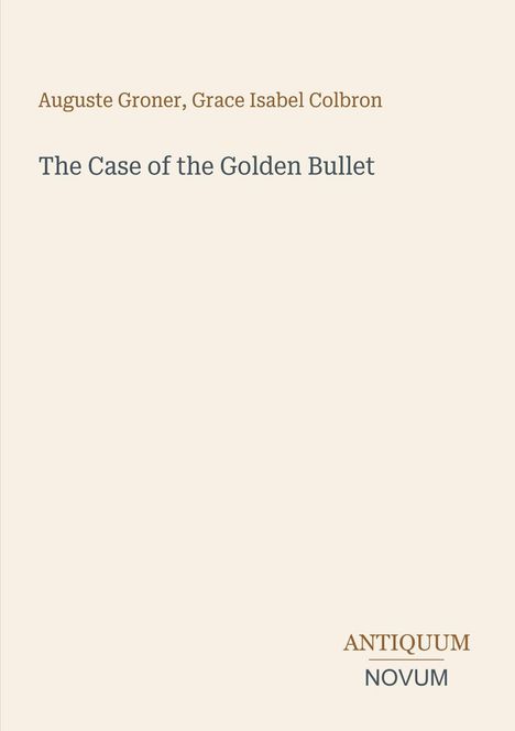 Zwei Autorennamen und der Titel "The Case of the Golden Bullet" auf beigem Hintergrund, unten rechts ein Logo "ANTIQUM NOVUM".