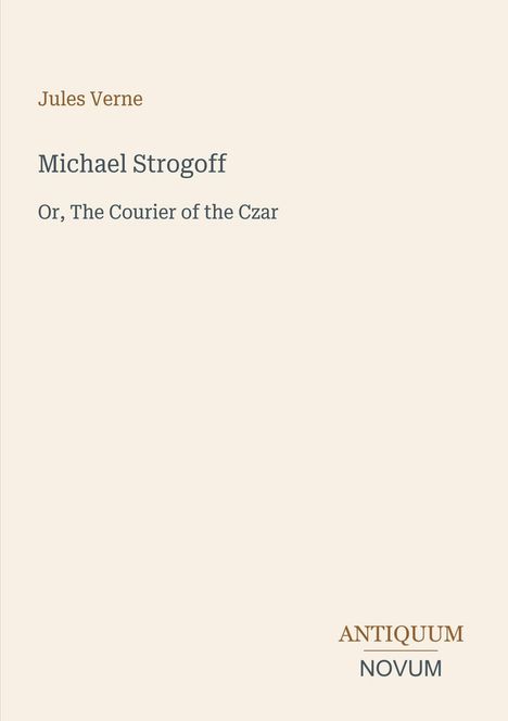 Text oben links: "Jules Verne". Mittig: "Michael Strogoff", "Or, The Courier of the Czar". Unten rechts: Logo "Antiquum Novum".
