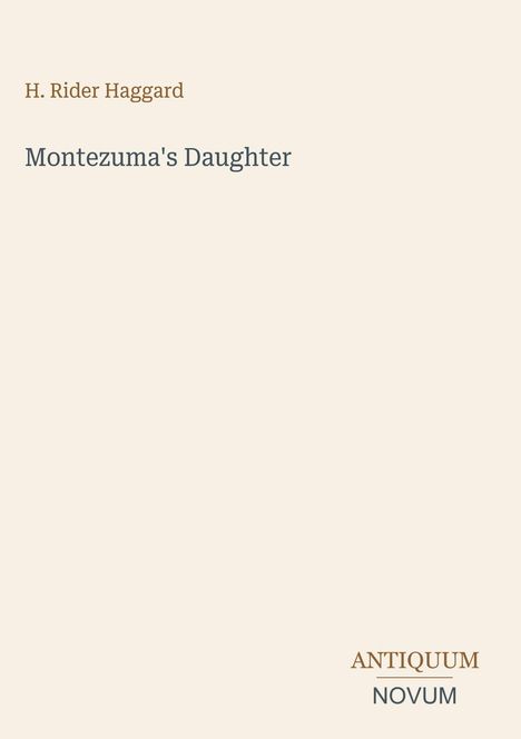 Text oben: "H. Rider Haggard", darunter: "Montezuma's Daughter". Unten rechts: "ANTIQUM NOVUM". Beigefarbener Hintergrund.