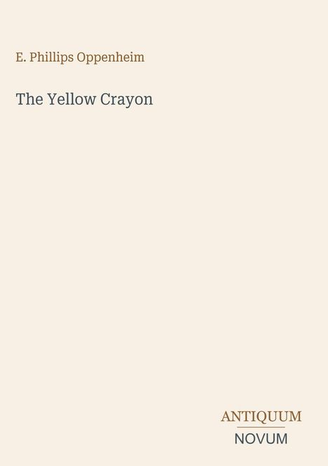 Text: „E. Phillips Oppenheim“, „The Yellow Crayon“, „ANTIQUM NOVUM“. Helles, schlichtes Design.