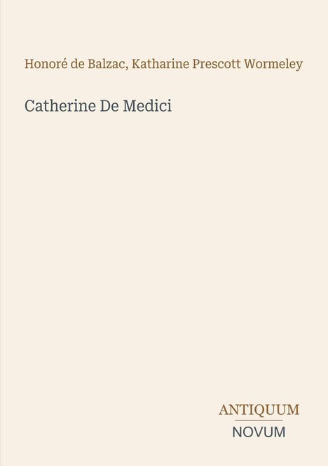 Honoré de Balzac, Katharine Prescott Wormeley. Catherine De Medici. Antiquum Novum Logo unten rechts. Beigefarbener Hintergrund.
