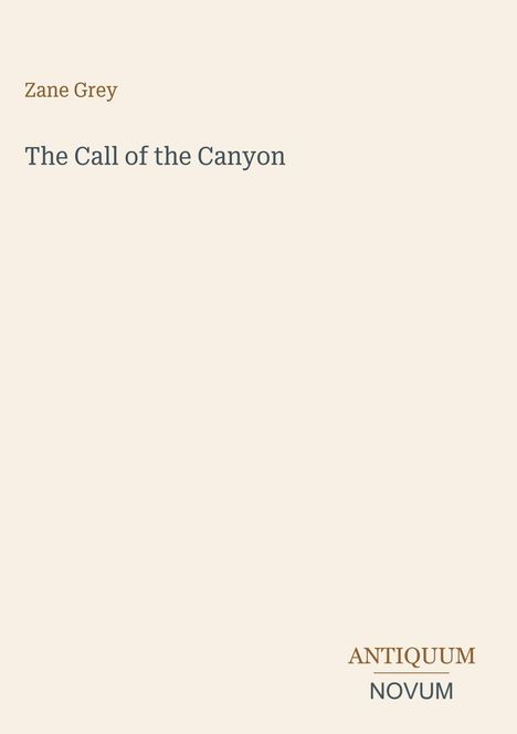 Zane Grey, "The Call of the Canyon", Antiquum Novum. Schlichtes, helles Design, keine Bilder.