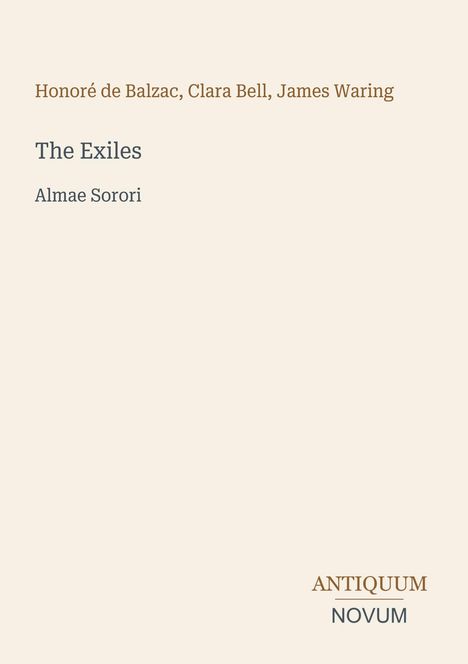 Honoré de Balzac, Clara Bell, James Waring. The Exiles. Almae Sorori. Antiquum Novum-Logo. Heller Hintergrund.