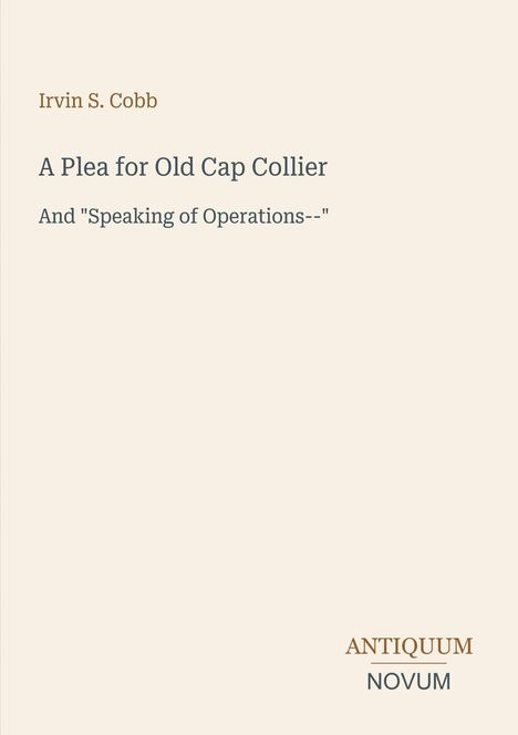 Titel: "A Plea for Old Cap Collier" und "And 'Speaking of Operations--'" von Irvin S. Cobb. Unten steht "ANTIQUM NOVUM". Helles Hintergrunddesign.