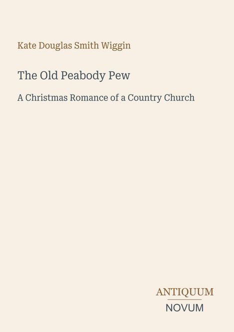 Titel: "The Old Peabody Pew: A Christmas Romance of a Country Church". Autor: Kate Douglas Smith Wiggin. Beige Hintergrund.