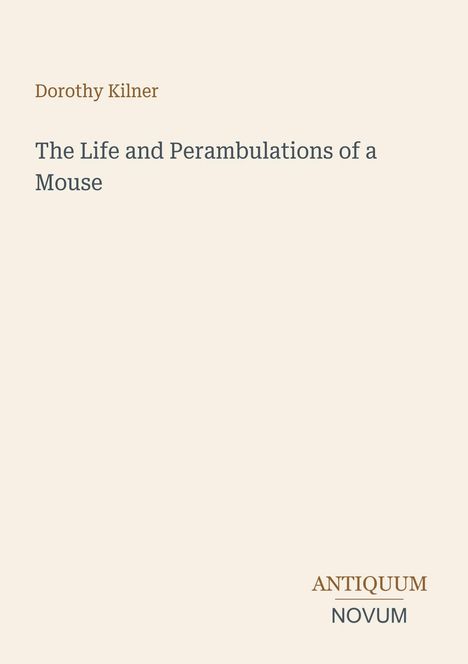 Titel: "The Life and Perambulations of a Mouse". Name: Dorothy Kilner. Unten rechts: ANTIQUUM NOVUM.