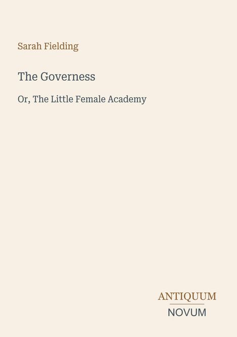"Sarah Fielding, The Governess, Or, The Little Female Academy." Unten rechts: "ANTIQUM NOVUM". Beige Hintergrund.