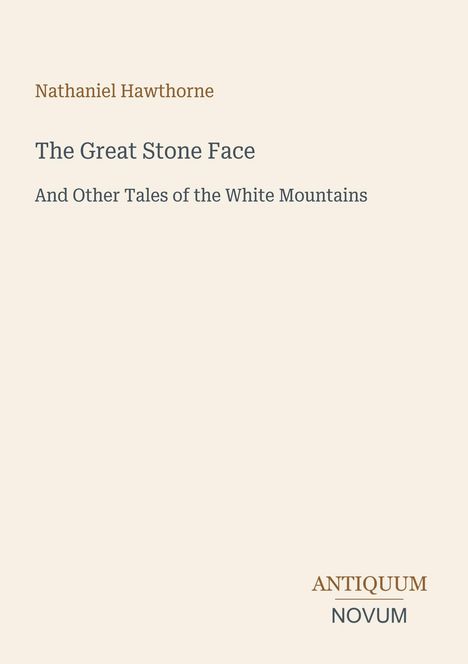 Titel: "The Great Stone Face". Autor: Nathaniel Hawthorne. Beige Hintergrund, schlichtes Design. Logo: ANTIQUUM NOVUM.