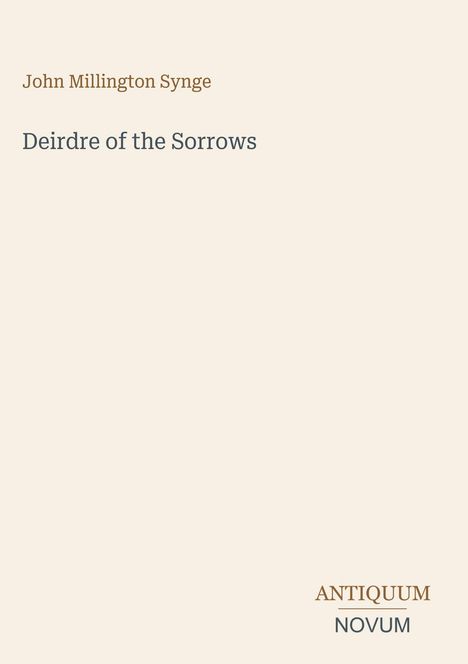 John Millington Synge, Deirdre of the Sorrows, ANTIQUUM NOVUM in Braun und Grau auf beigem Hintergrund.