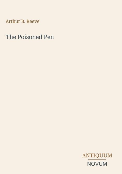 Arthur B. Reeve, The Poisoned Pen, Antiquum Novum. Beige Hintergrund, minimalistisch gestaltet.