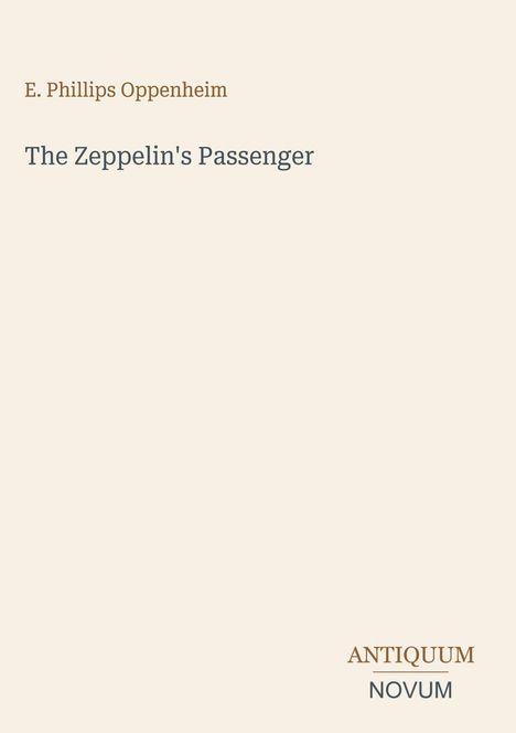 „E. Phillips Oppenheim, The Zeppelin’s Passenger“, unten rechts „ANTIQUM NOVUM“; schlichtes Design, beige Hintergrund.
